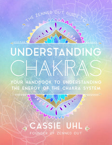The Zenned Out Guide to Understanding Chakras : Your Handbook to Understanding The Energy of The Chakra System - Divine Clarity
