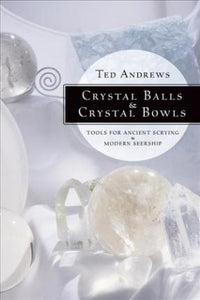 Crystal Balls and Crystal Bowls : Tools for Ancient Scrying and Modern Seership- - Divine Clarity